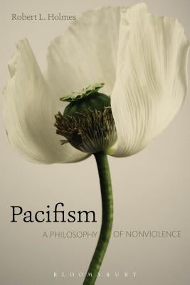 Pacifism: A Philosophy of Nonviolence by Holmes, Robert L.