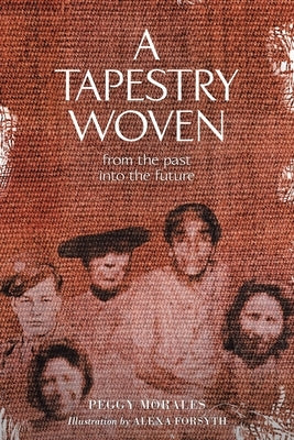 A Tapestry Woven: From the past into the future by Morales, Peggy
