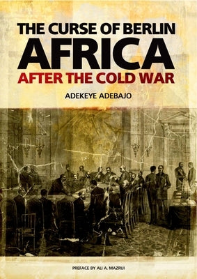 The Curse of Berlin: Africa After the Cold War by Adebajo, Adekeye