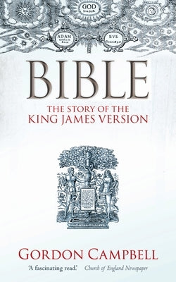 Bible: The Story of the King James Version by Campbell, Gordon