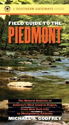 Field Guide to the Piedmont: The Natural Habitats of America's Most Lived-in Region, From New York City to Montgomery, Alabama by Godfrey, Michael a.