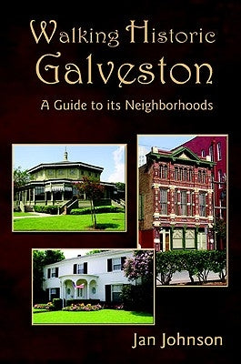 Walking Historic Galveston: A Guide to Its Neighborhoods by Johnson, Jan