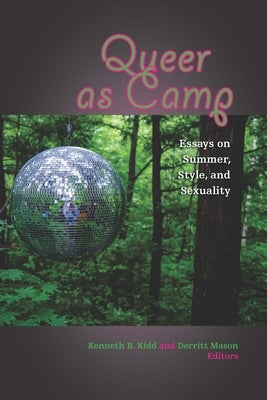 Queer as Camp: Essays on Summer, Style, and Sexuality by Kidd, Kenneth B.
