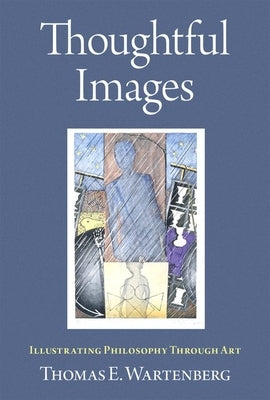 Thoughtful Images: Illustrating Philosophy Through Art by Wartenberg, Thomas E.