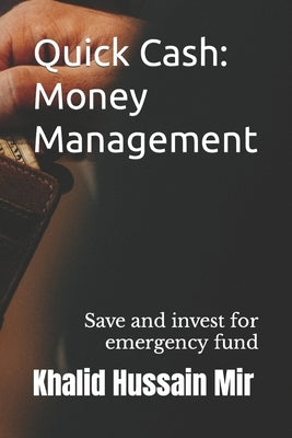 Quick Cash: Money Management: Save and invest for emergency fund by Mir, Khalid Hussain