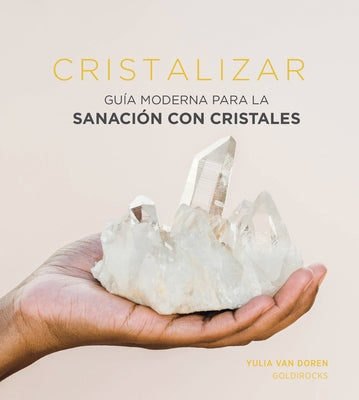 Cristalizar: Guía Moderna Para La Sanación Con Cristales by Van Doren, Yulia