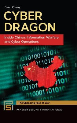 Cyber Dragon: Inside China's Information Warfare and Cyber Operations by Cheng, Dean