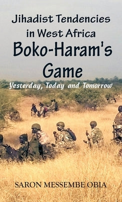 Jihadist Tendencies in West Africa: Boko Haram's Game - Yesterday, Today and Tomorrow by Obia, Saron Messembe