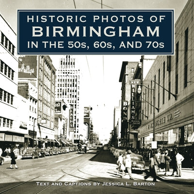Historic Photos of Birmingham in the 50s, 60s, and 70s by Barton, Jessica L.
