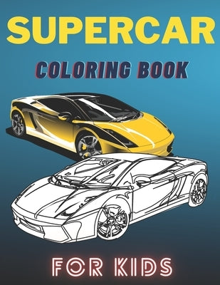 Supercar Coloring Book For Kids: A Collection Of The Greatest Sport And Luxury Car Designs To Color For Boys And Girls, Patterns For Relaxation And St by Brain, Golden