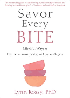 Savor Every Bite: Mindful Ways to Eat, Love Your Body, and Live with Joy by Rossy, Lynn