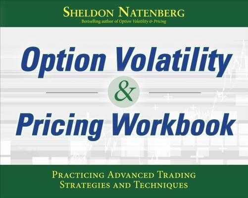 Option Volatility & Pricing Workbook: Practicing Advanced Trading Strategies and Techniques by Natenberg, Sheldon