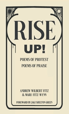 Rise Up!: Poems of Protest, Poems of Praise by Fitz-Wynn, Mari