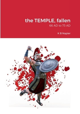 The TEMPLE, fallen: 66 AD to 73 AD by Napier, K. B.