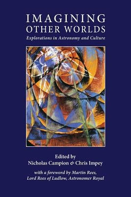 Imagining Other Worlds: Explorations in Astronomy and Culture by Campion, Nicholas