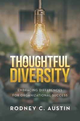 Thoughtful Diversity: Embracing Differences for Organizational Success by Austin, Rodney C.