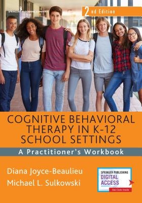 Cognitive Behavioral Therapy in K-12 School Settings: A Practitioner's Workbook by Joyce-Beaulieu, Diana