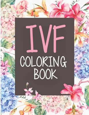 IVF Coloring Book: In Vitro Fertilization Coloring Book For Adults and Stress Relief Book by Larsen, Mary