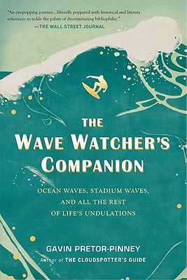 The Wave Watcher's Companion: Ocean Waves, Stadium Waves, and All the Rest of Life's Undulations by Pretor-Pinney, Gavin