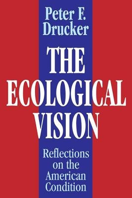 The Ecological Vision: Reflections on the American Condition by Drucker, Peter