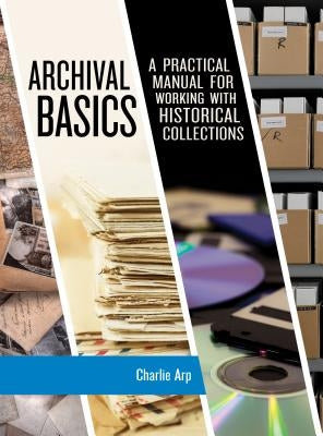 Archival Basics: A Practical Manual for Working with Historical Collections by Arp, Charlie