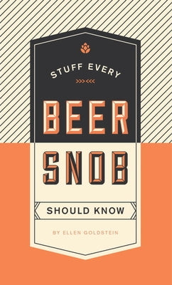 Stuff Every Beer Snob Should Know by Goldstein, Ellen