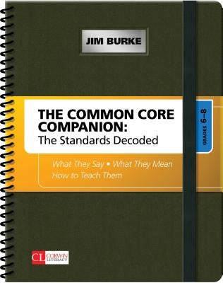The Common Core Companion: The Standards Decoded, Grades 6-8: What They Say, What They Mean, How to Teach Them by Burke, James R.