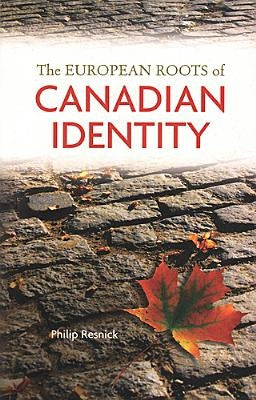 The European Roots of Canadian Identity by Resnick, Philip