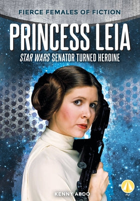 Princess Leia: Star Wars Senator Turned Heroine by Abdo, Kenny