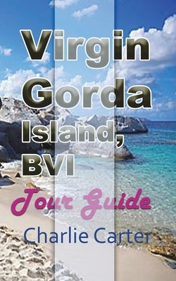 Virgin Gorda Island, BVI: Tour Guide by Carter, Charlie