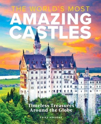 The World's Most Amazing Castles: Timeless Treasures Around the Globe by Hueneke, Erika