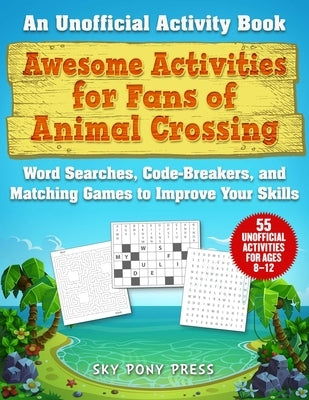 Awesome Activities for Fans of Animal Crossing: An Unofficial Activity Book--Word Searches, Code-Breakers, and Matching Games to Improve Your Skills by Weber, Jen Funk