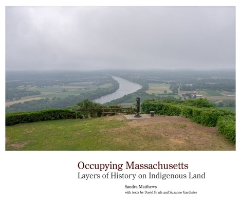 Occupying Massachusetts: Layers of History on Indigenous Land by Matthews, Sandra