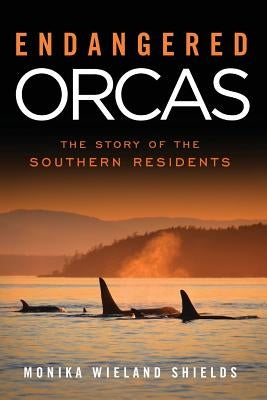Endangered Orcas: The Story of the Southern Residents by Shields, Monika Wieland