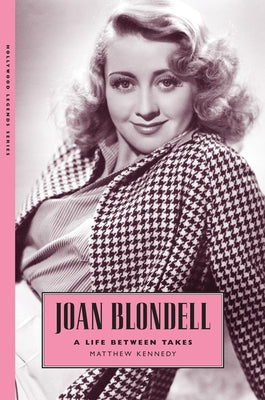 Joan Blondell: A Life Between Takes by Kennedy, Matthew