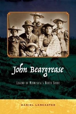 John Beargrease: Legend of Minnesota's North Shore by Lancaster, Daniel