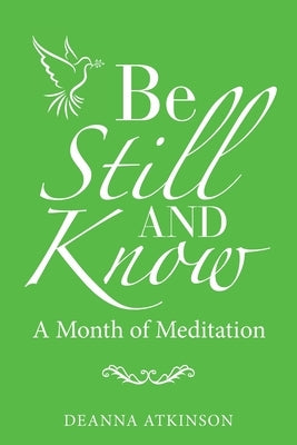 Be Still and Know: A Month of Meditation by Atkinson, Deanna