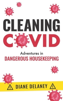 Cleaning Covid: Adventures in Dangerous Housekeeping by Delaney, Diane