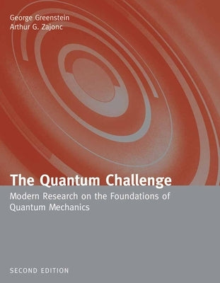 The Quantum Challenge: Modern Research on the Foundations of Quantum Mechanics: Modern Research on the Foundations of Quantum Mechanics by Greenstein, George