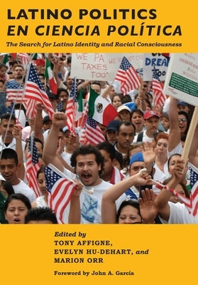 Latino Politics En Ciencia Política: The Search for Latino Identity and Racial Consciousness by Affigne, Tony