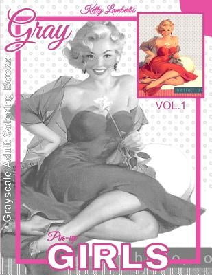 Grayscale Adult Coloring Books Gray Pin-up GIRLS Vol.1: Coloring Book for Grown-Ups (Grayscale Coloring Books) (Photo Coloring Books) (Vintage Colorin by Kelly Lambert