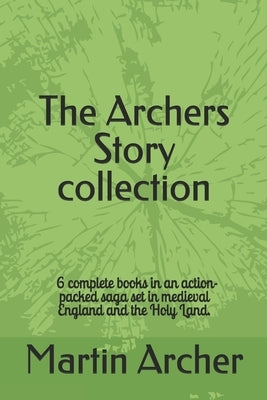 The Archers Story: Six Books of an Action-packed saga set in medieval England and the Holy Land by Archer, Martin