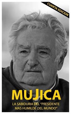 Mujica: Mujica: La sabiduria del presidente mas humilde del mundo. by Cervigni, Lucas Sergio