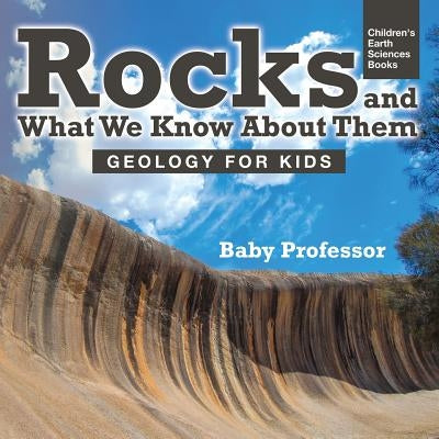 Rocks and What We Know About Them - Geology for Kids Children's Earth Sciences Books by Baby Professor