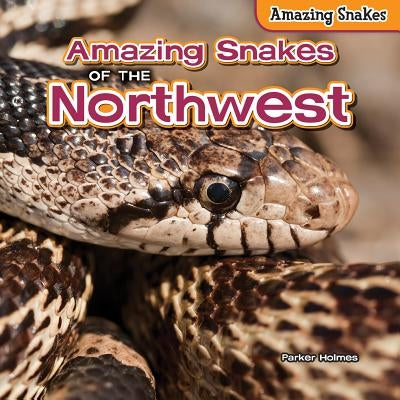 Amazing Snakes of the Northwest by Holmes, Parker