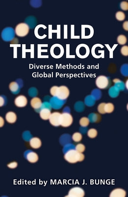 Child Theology: Diverse Methods and Global Perspectives by Bunge, Marcia J.