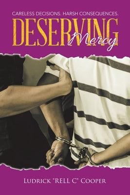 Deserving Mercy: Careless decisions. Harsh consequences. by Cooper, Ludrick Rell C.