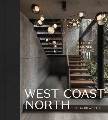 West Coast North: Interiors Designed for Living by Dilworth, Julia