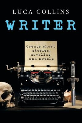 Writer: How to Write Short Stories Novellas and Novels by Collins, Luca