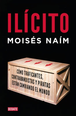 Ilícito: Cómo Traficantes, Contrabandistas Y Piratas Están Cambiando El Mundo / Illicit by Na&#237;m, Mois&#233;s